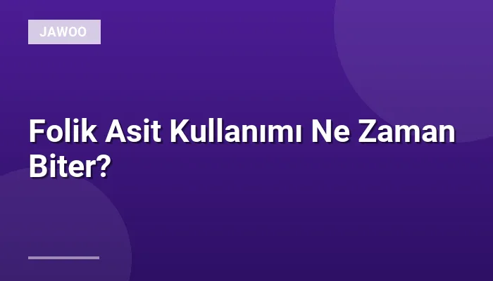 Folik Asit Kullanımı Ne Zaman Biter?
