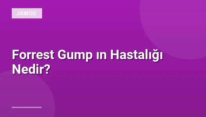 Forrest Gump ın Hastalığı Nedir?