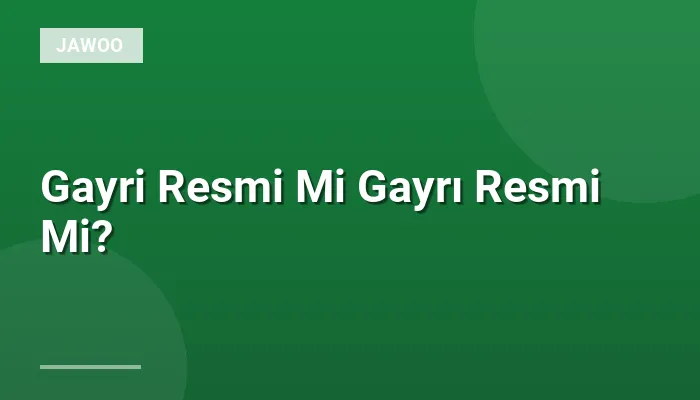 Gayri Resmi Mi Gayrı Resmi Mi?