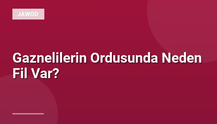 Gaznelilerin Ordusunda Neden Fil Var?