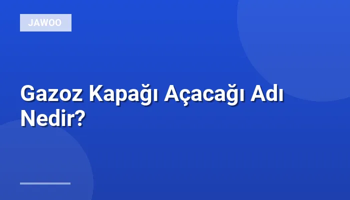 Gazoz Kapağı Açacağı Adı Nedir?