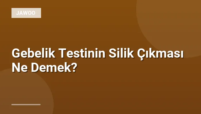 Gebelik Testinin Silik Çıkması Ne Demek?