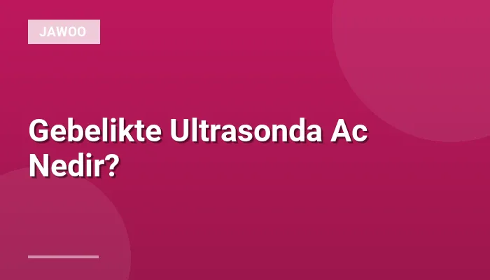 Gebelikte Ultrasonda Ac Nedir?