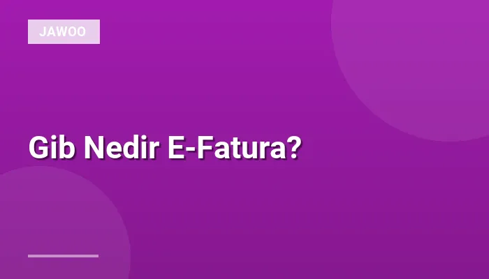 Gib Nedir E-Fatura?