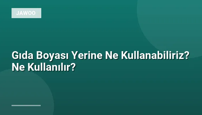 Gıda Boyası Yerine Ne Kullanabiliriz? Ne Kullanılır?