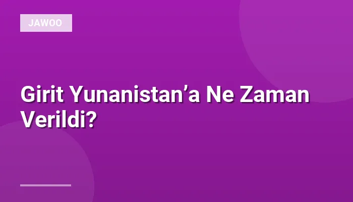 Girit Yunanistan’a Ne Zaman Verildi?