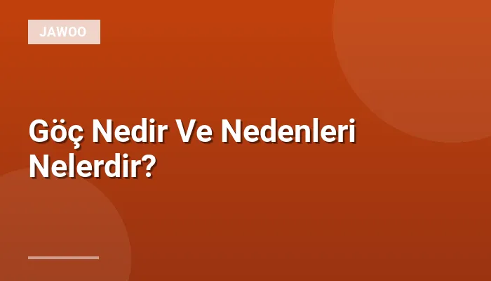 Göç Nedir Ve Nedenleri Nelerdir?