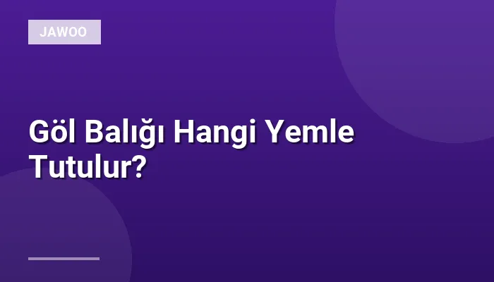 Göl Balığı Hangi Yemle Tutulur?