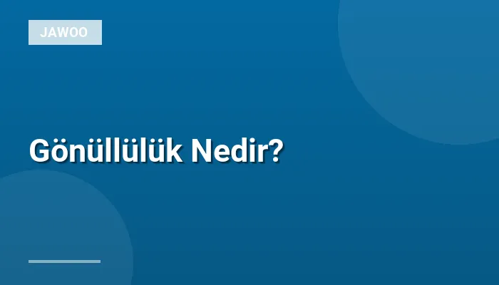 Gönüllülük Nedir?