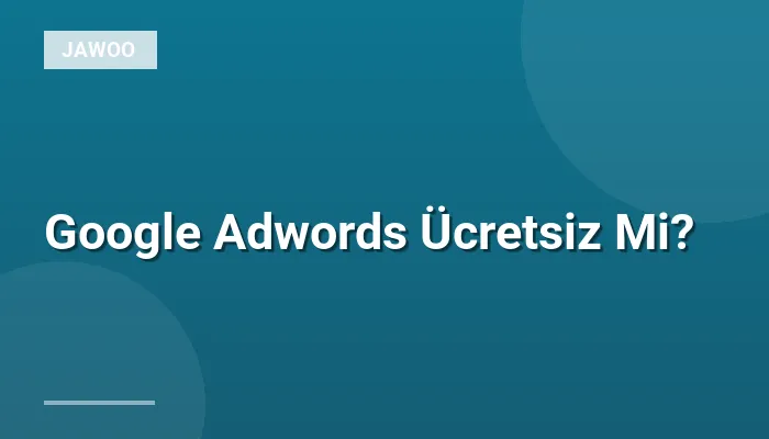 Google Adwords Ücretsiz Mi?