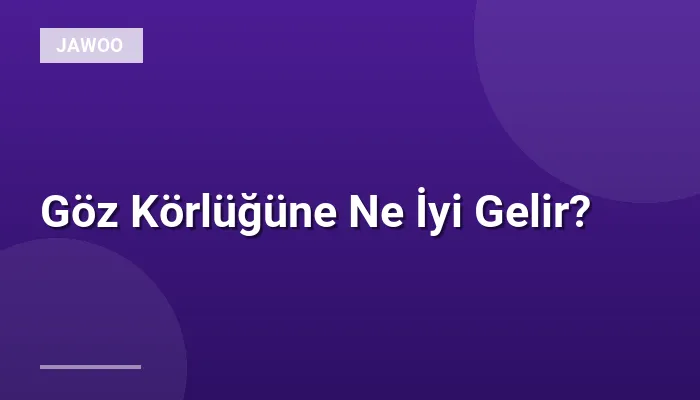 Göz Körlüğüne Ne İyi Gelir?
