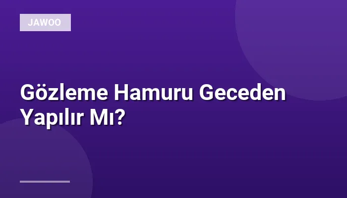 Gözleme Hamuru Geceden Yapılır Mı?