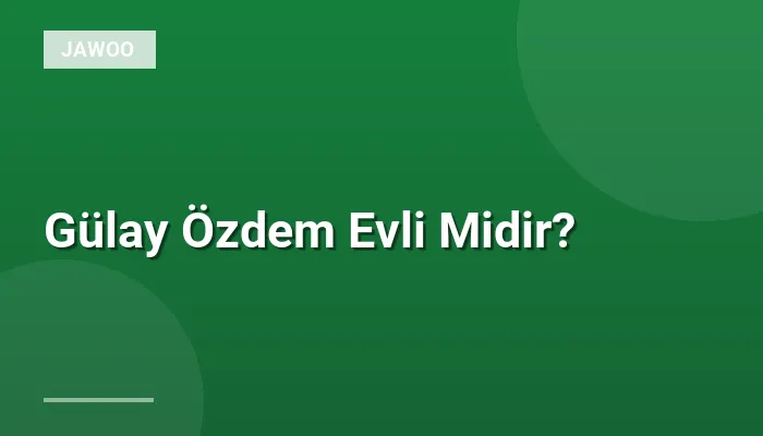 Gülay Özdem Evli Midir?