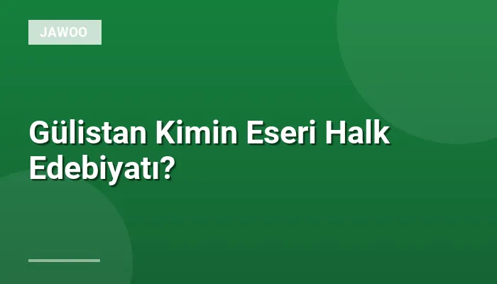 Gülistan Kimin Eseri Halk Edebiyatı?