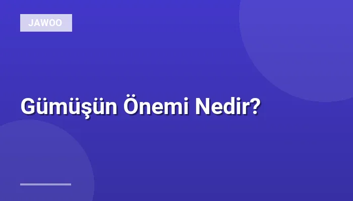 Gümüşün Önemi Nedir?
