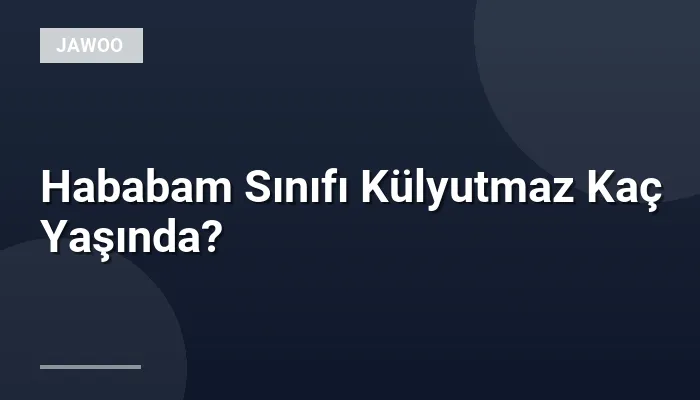 Hababam Sınıfı Külyutmaz Kaç Yaşında?