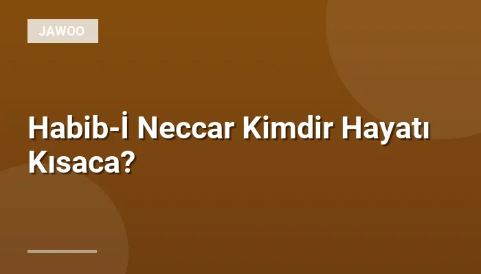 Habib-İ Neccar Kimdir Hayatı Kısaca?