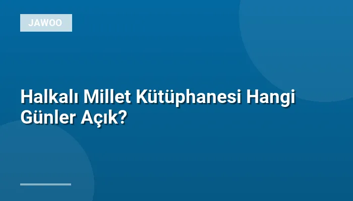 Halkalı Millet Kütüphanesi Hangi Günler Açık?