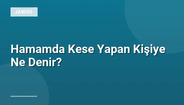 Hamamda Kese Yapan Kişiye Ne Denir?