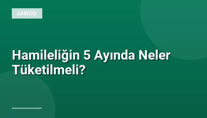 Hamileliğin 5 Ayında Neler Tüketilmeli?