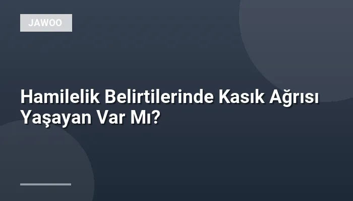 Hamilelik Belirtilerinde Kasık Ağrısı Yaşayan Var Mı?