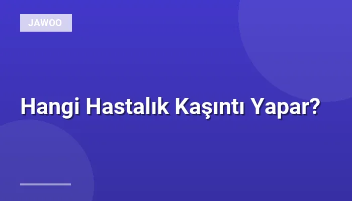Hangi Hastalık Kaşıntı Yapar?