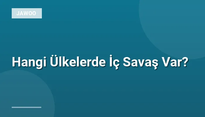 Hangi Ülkelerde İç Savaş Var?