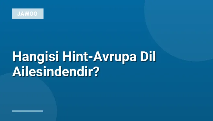 Hangisi Hint-Avrupa Dil Ailesindendir?