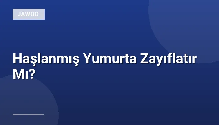Haşlanmış Yumurta Zayıflatır Mı?