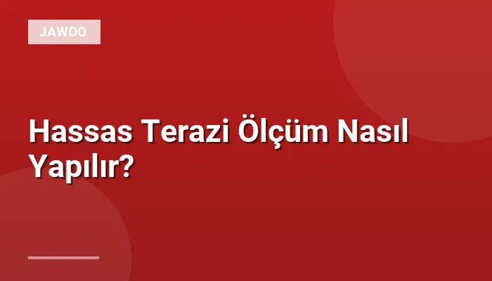 Hassas Terazi Ölçüm Nasıl Yapılır?