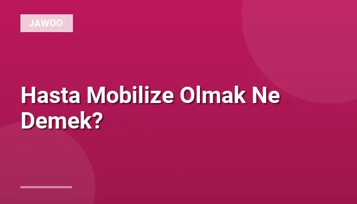 Hasta Mobilize Olmak Ne Demek?