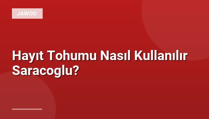Hayıt Tohumu Nasıl Kullanılır Saracoglu?