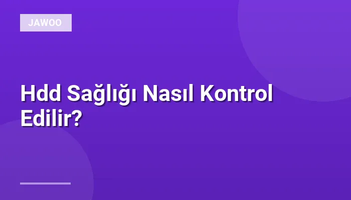 Hdd Sağlığı Nasıl Kontrol Edilir?