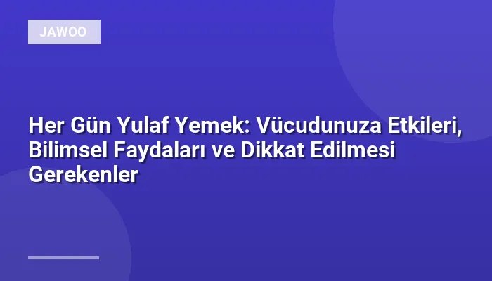 Her Gün Yulaf Yemek: Vücudunuza Etkileri, Bilimsel Faydaları ve Dikkat Edilmesi Gerekenler