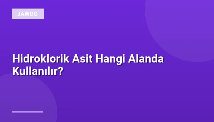 Hidroklorik Asit Hangi Alanda Kullanılır?