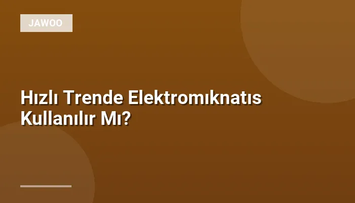 Hızlı Trende Elektromıknatıs Kullanılır Mı?