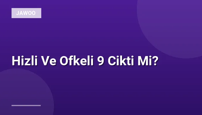 Hizli Ve Ofkeli 9 Cikti Mi?