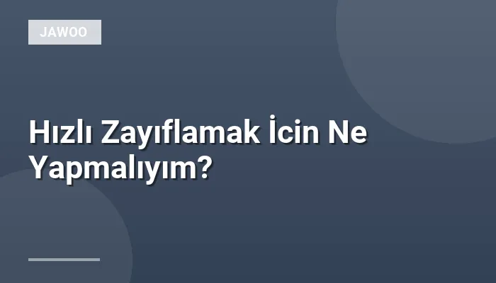 Hızlı Zayıflamak İcin Ne Yapmalıyım?