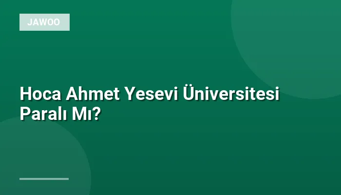 Hoca Ahmet Yesevi Üniversitesi Paralı Mı?