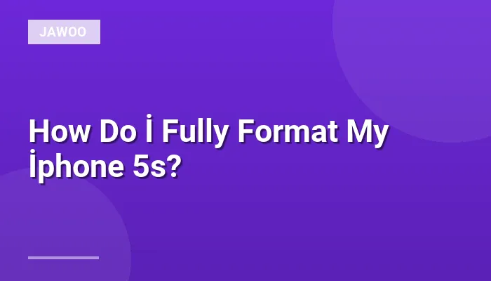 How Do İ Fully Format My İphone 5s?