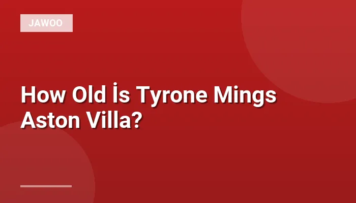 How Old İs Tyrone Mings Aston Villa?