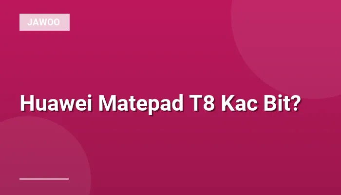 Huawei Matepad T8 Kac Bit?