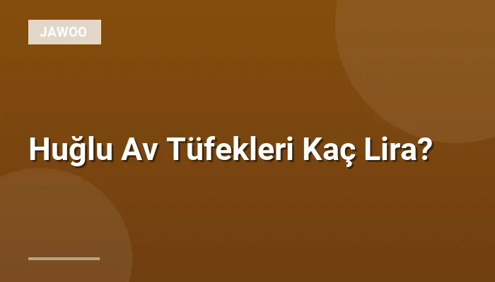 Huğlu Av Tüfekleri Kaç Lira?