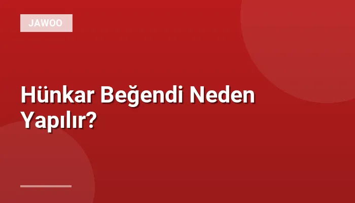 Hünkar Beğendi Neden Yapılır?