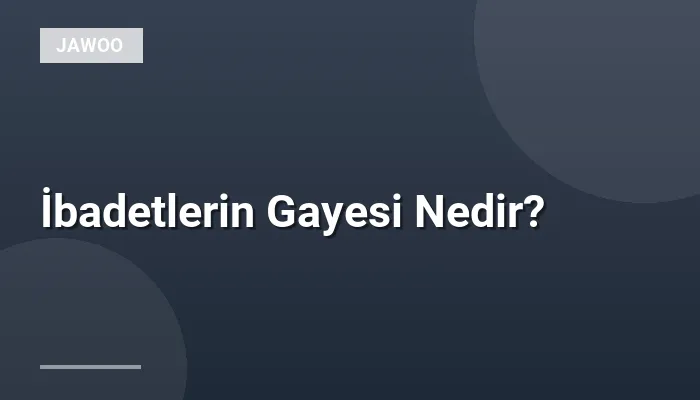 İbadetlerin Gayesi Nedir?