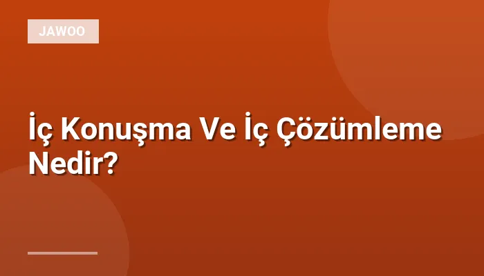 İç Konuşma Ve İç Çözümleme Nedir?