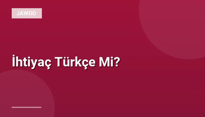 İhtiyaç Türkçe Mi?