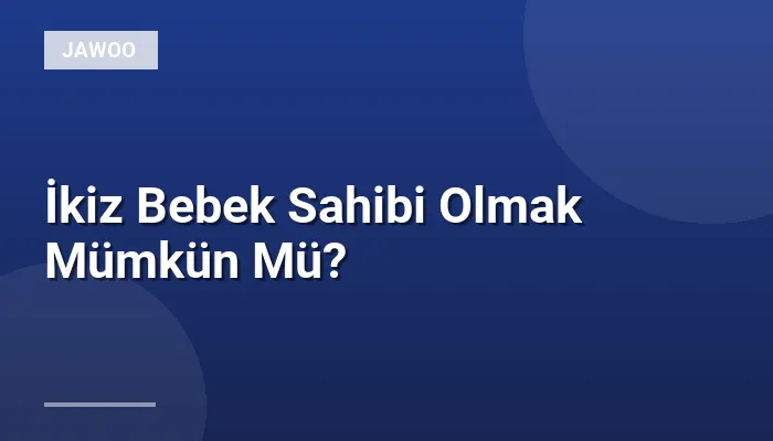 İkiz Bebek Sahibi Olmak Mümkün Mü?