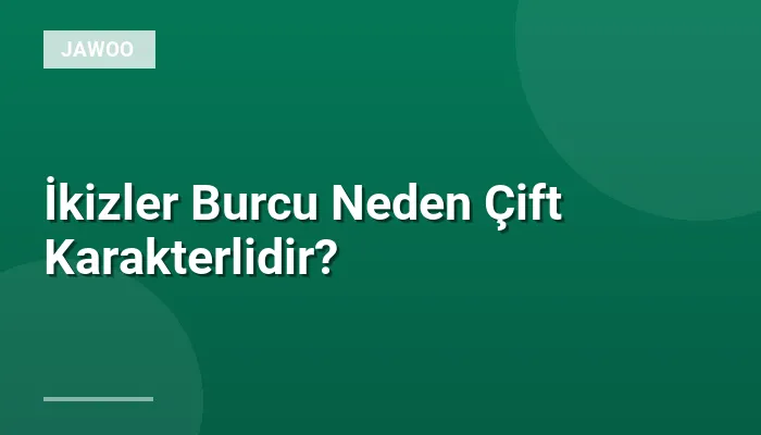 İkizler Burcu Neden Çift Karakterlidir?