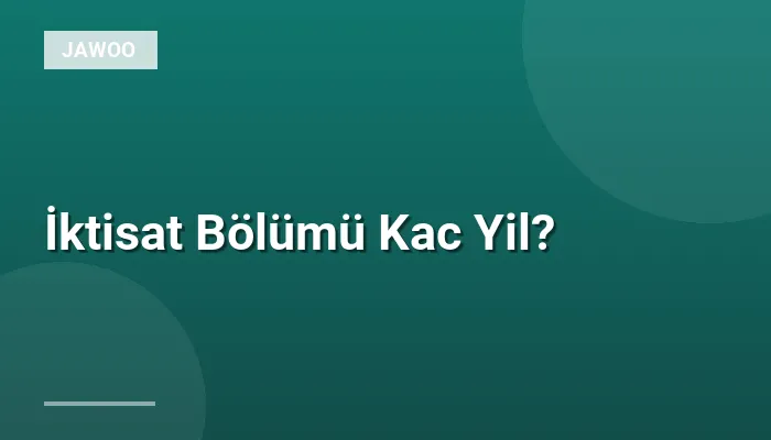 İktisat Bölümü Kac Yil?